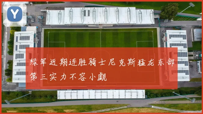 绿军近期连胜骑士尼克斯猛龙东部第三实力不容小觑