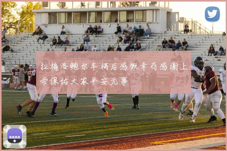 拉梅洛鲍尔车祸后感慨幸存感谢上帝保佑大家平安无事