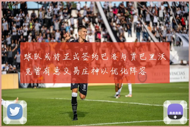 球队或将正式签约巴洛与贾巴里沃克曾有意交易庄神以优化阵容